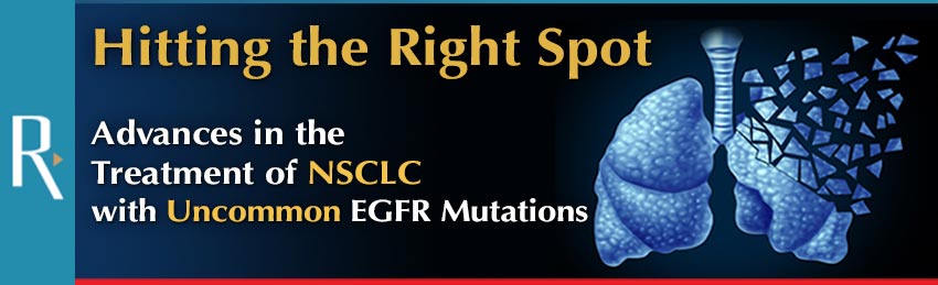 Hitting the Right Spot: Advances in the Treatment of NSCLC with Uncommon EGFR Mutations